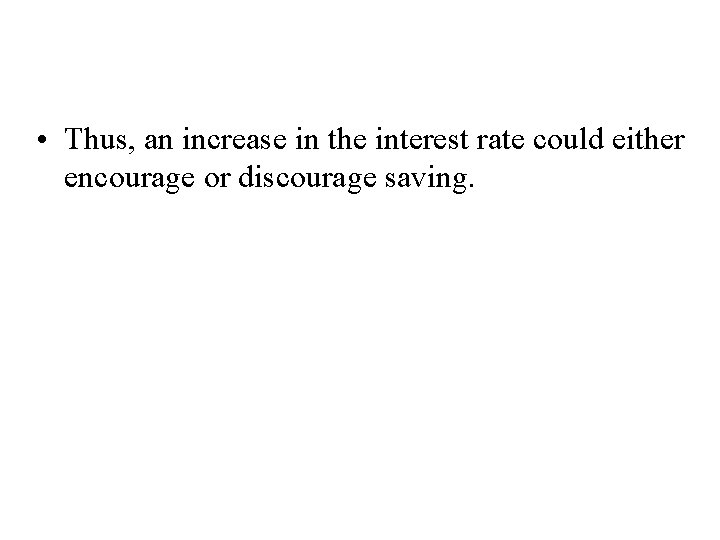 How Do Interest Rates Affect Household Saving? • Thus, an increase in the interest
