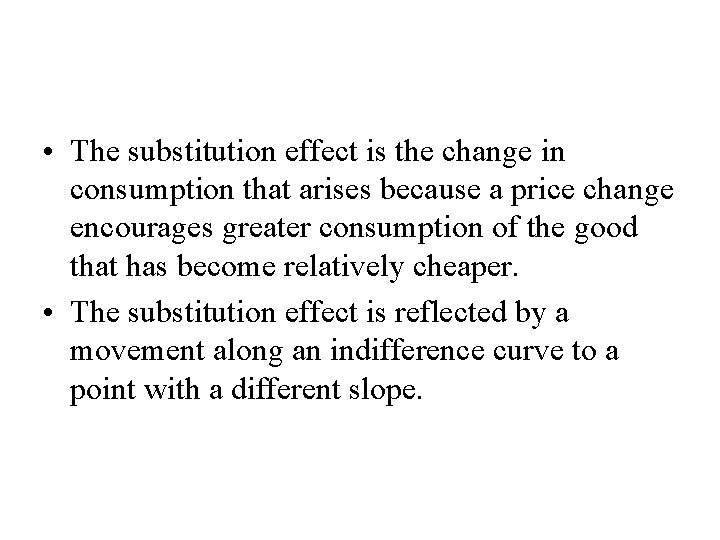  • The substitution effect is the change in consumption that arises because a