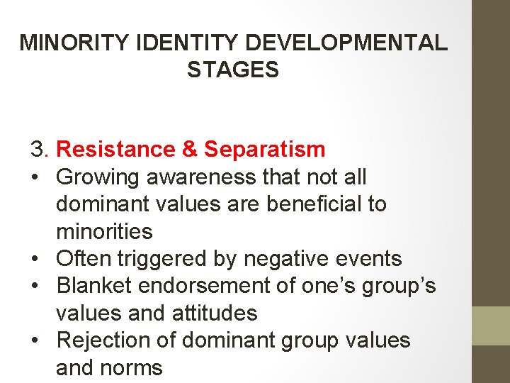 MINORITY IDENTITY DEVELOPMENTAL STAGES 3. Resistance & Separatism • Growing awareness that not all