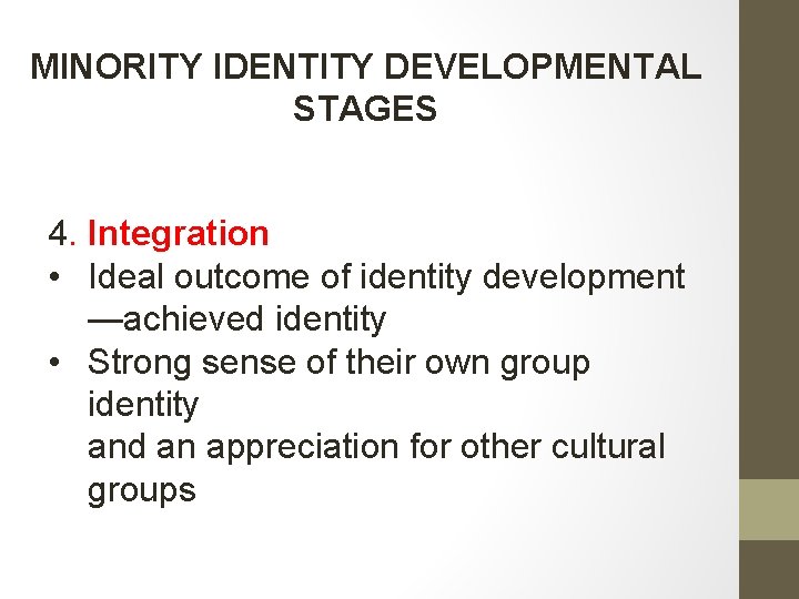 MINORITY IDENTITY DEVELOPMENTAL STAGES 4. Integration • Ideal outcome of identity development —achieved identity
