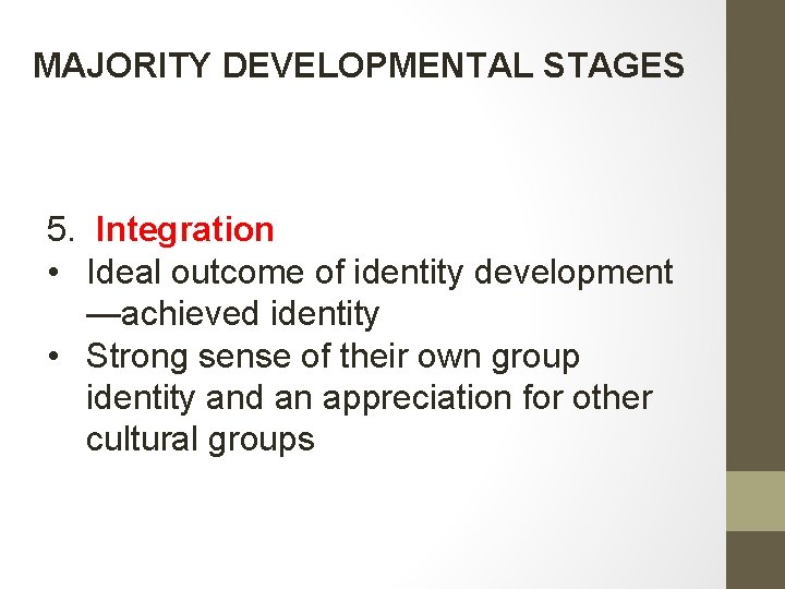 MAJORITY DEVELOPMENTAL STAGES 5. Integration • Ideal outcome of identity development —achieved identity •