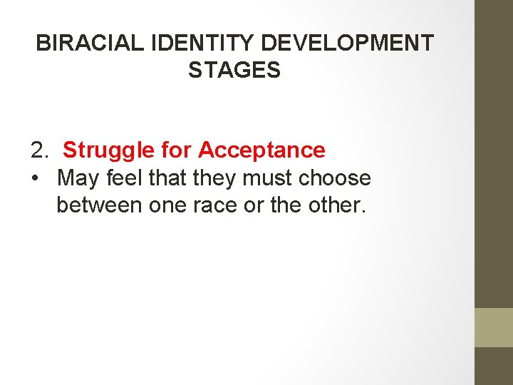 BIRACIAL IDENTITY DEVELOPMENT STAGES 2. Struggle for Acceptance • May feel that they must