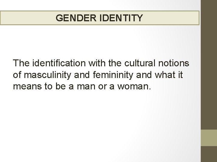 GENDER IDENTITY The identification with the cultural notions of masculinity and femininity and what