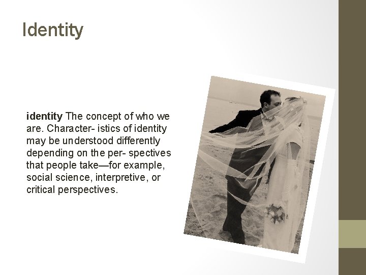 Identity identity The concept of who we are. Character- istics of identity may be