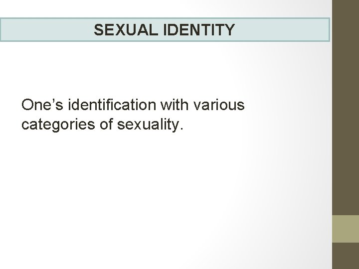 SEXUAL IDENTITY One’s identification with various categories of sexuality. 