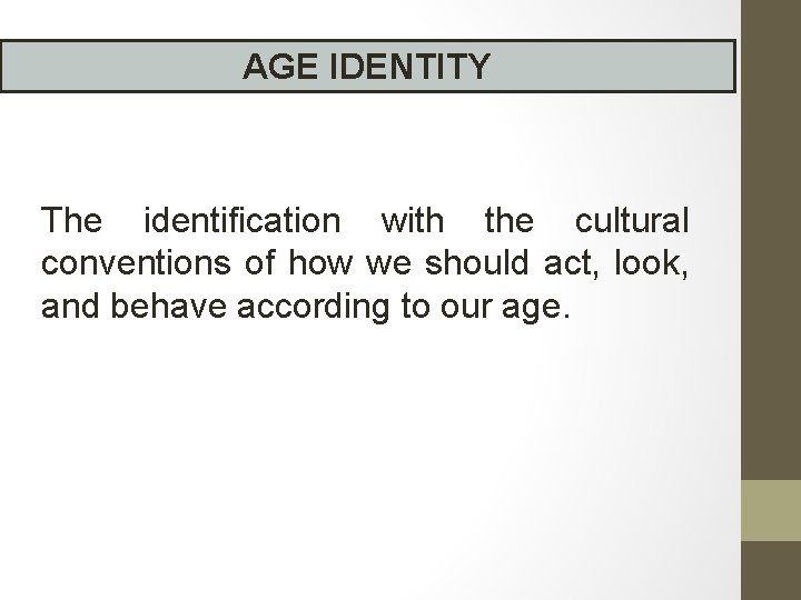 AGE IDENTITY The identification with the cultural conventions of how we should act, look,