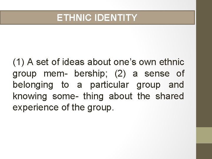 ETHNIC IDENTITY (1) A set of ideas about one’s own ethnic group mem- bership;