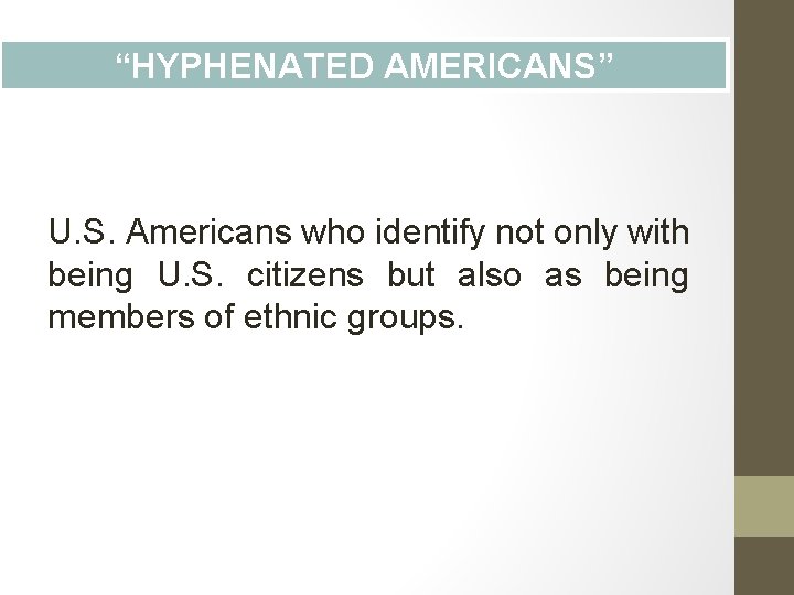 “HYPHENATED AMERICANS” U. S. Americans who identify not only with being U. S. citizens