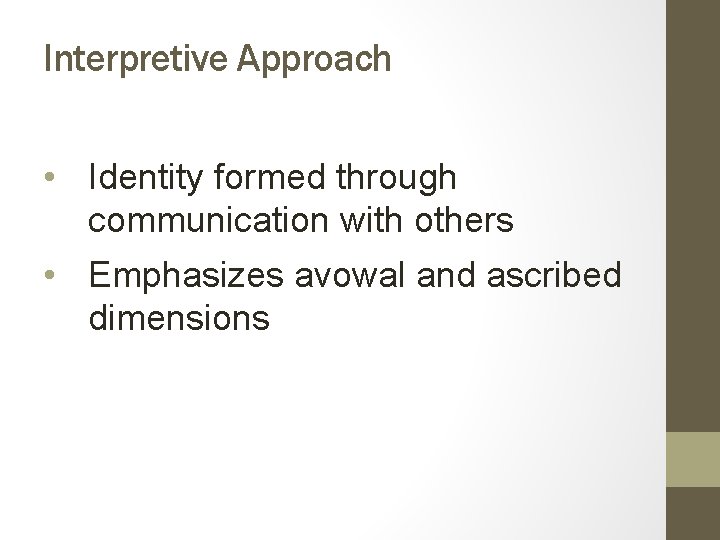 Interpretive Approach • Identity formed through communication with others • Emphasizes avowal and ascribed