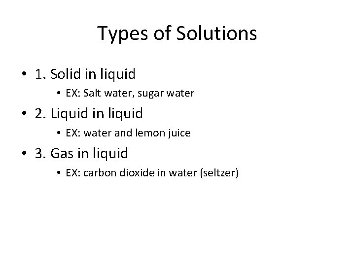 Types of Solutions • 1. Solid in liquid • EX: Salt water, sugar water Types of Solutions • 1. Solid in liquid • EX: Salt water, sugar water