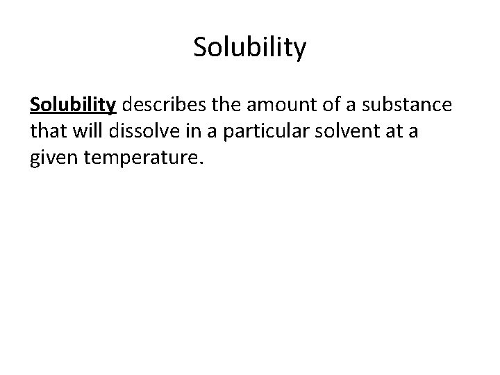 Solubility describes the amount of a substance that will dissolve in a particular solvent Solubility describes the amount of a substance that will dissolve in a particular solvent