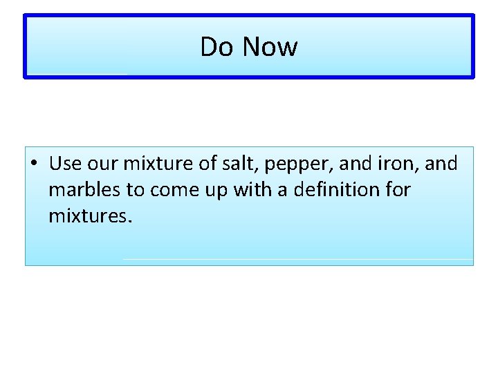 Do Now • Use our mixture of salt, pepper, and iron, and marbles to Do Now • Use our mixture of salt, pepper, and iron, and marbles to