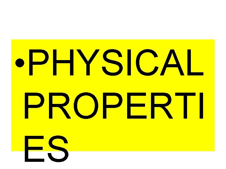 • PHYSICAL PROPERTI ES • PHYSICAL PROPERTI ES