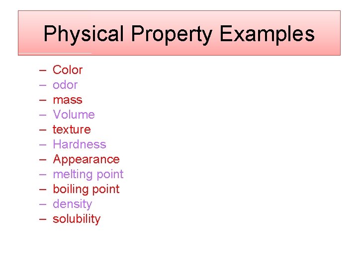 Physical Property Examples – – – Color odor mass Volume texture Hardness Appearance melting Physical Property Examples – – – Color odor mass Volume texture Hardness Appearance melting