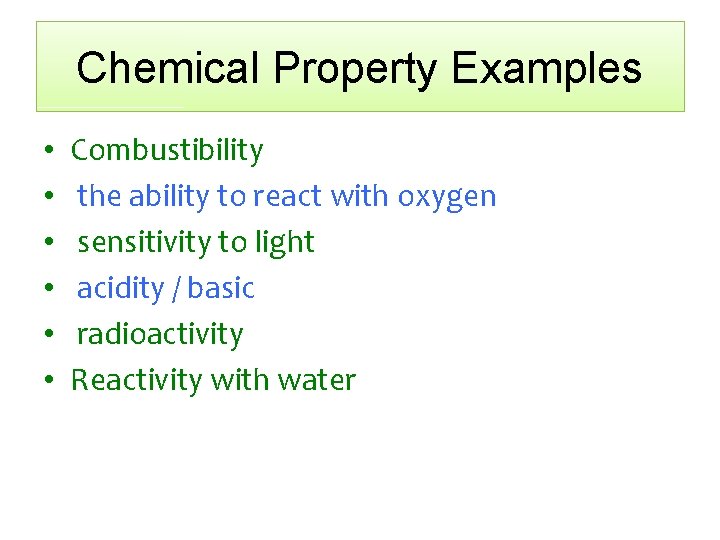 Chemical Property Examples • • • Combustibility the ability to react with oxygen sensitivity Chemical Property Examples • • • Combustibility the ability to react with oxygen sensitivity