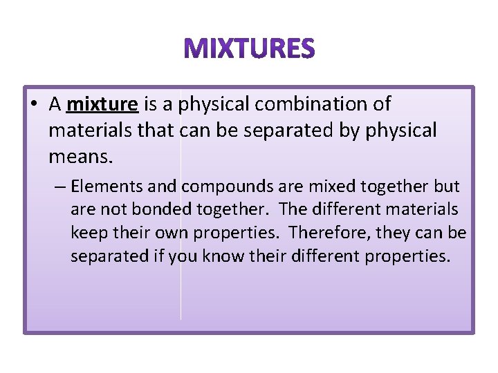 • A mixture is a physical combination of materials that can be separated • A mixture is a physical combination of materials that can be separated