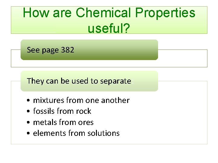 How are Chemical Properties useful? See page 382 They can be used to separate: How are Chemical Properties useful? See page 382 They can be used to separate:
