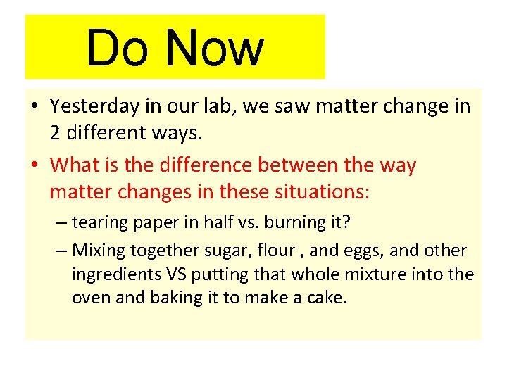 Do Now • Yesterday in our lab, we saw matter change in 2 different Do Now • Yesterday in our lab, we saw matter change in 2 different