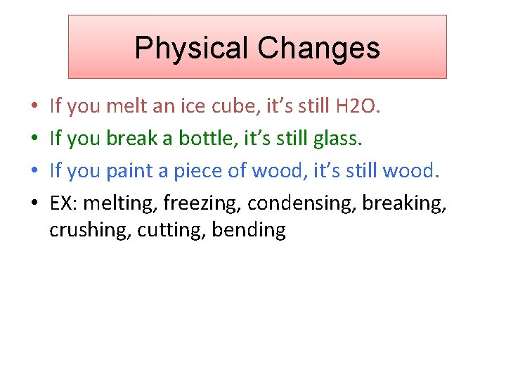 Physical Changes • • If you melt an ice cube, it’s still H 2 Physical Changes • • If you melt an ice cube, it’s still H 2