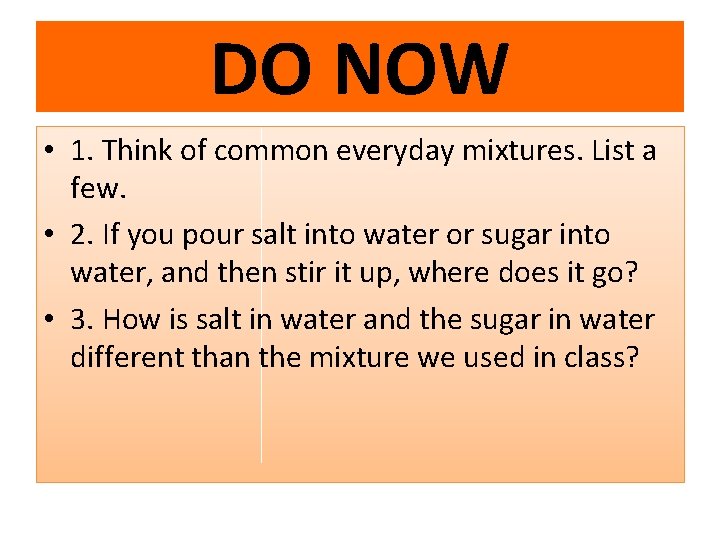 DO NOW • 1. Think of common everyday mixtures. List a few. • 2. DO NOW • 1. Think of common everyday mixtures. List a few. • 2.