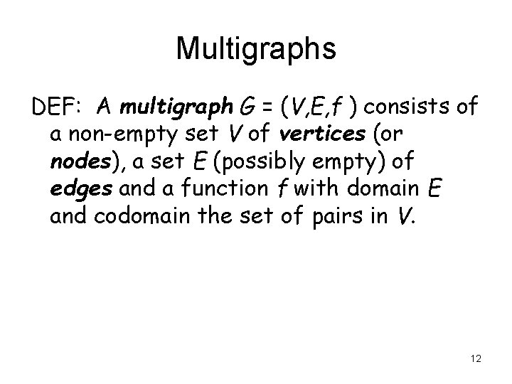 Multigraphs DEF: A multigraph G = (V, E, f ) consists of a non-empty Multigraphs DEF: A multigraph G = (V, E, f ) consists of a non-empty