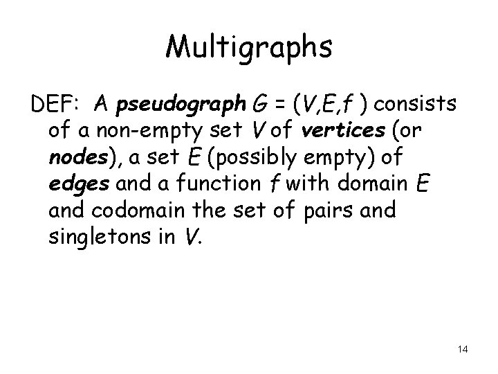 Multigraphs DEF: A pseudograph G = (V, E, f ) consists of a non-empty Multigraphs DEF: A pseudograph G = (V, E, f ) consists of a non-empty