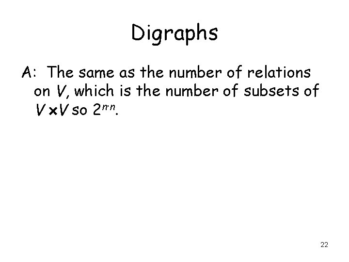 Digraphs A: The same as the number of relations on V, which is the Digraphs A: The same as the number of relations on V, which is the