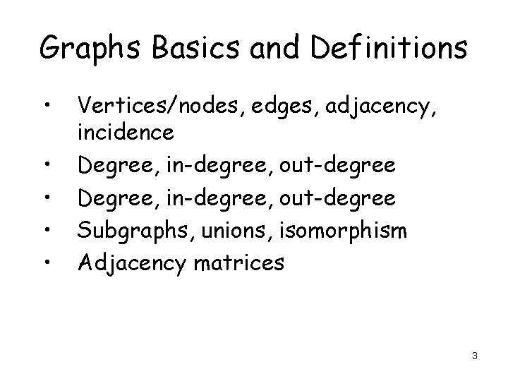Graphs Basics and Definitions • • • Vertices/nodes, edges, adjacency, incidence Degree, in-degree, out-degree Graphs Basics and Definitions • • • Vertices/nodes, edges, adjacency, incidence Degree, in-degree, out-degree