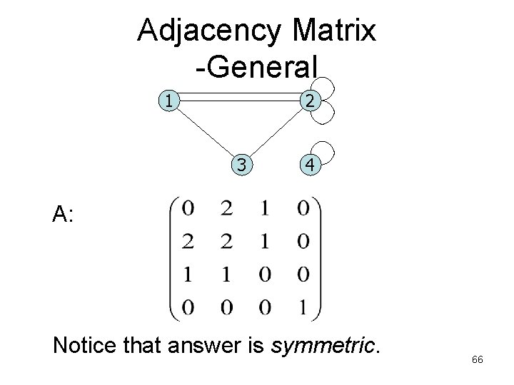 Adjacency Matrix -General 1 2 3 4 A: Notice that answer is symmetric. 66 Adjacency Matrix -General 1 2 3 4 A: Notice that answer is symmetric. 66