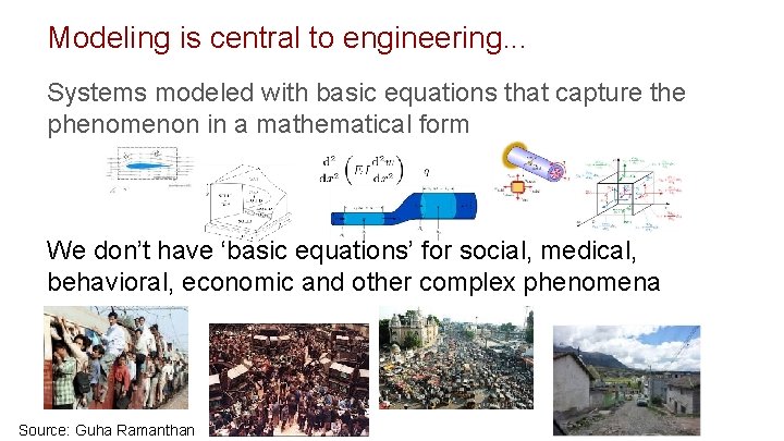 Modeling is central to engineering. . . Systems modeled with basic equations that capture