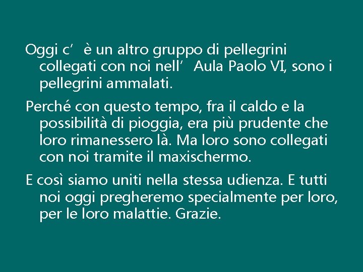 Oggi c’è un altro gruppo di pellegrini collegati con noi nell’Aula Paolo VI, sono