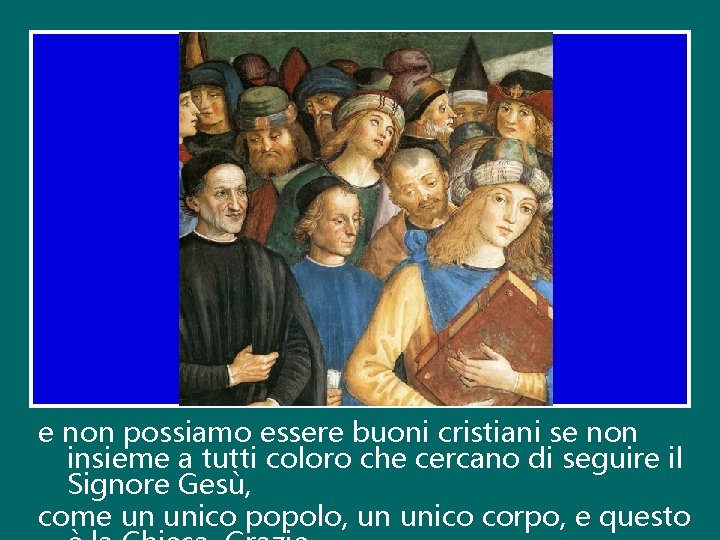 e non possiamo essere buoni cristiani se non insieme a tutti coloro che cercano