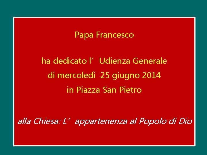 Papa Francesco ha dedicato l’Udienza Generale di mercoledì 25 giugno 2014 in Piazza San