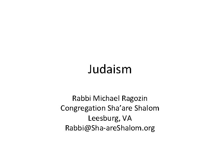 Judaism Rabbi Michael Ragozin Congregation Sha’are Shalom Leesburg, VA Rabbi@Sha-are. Shalom. org 