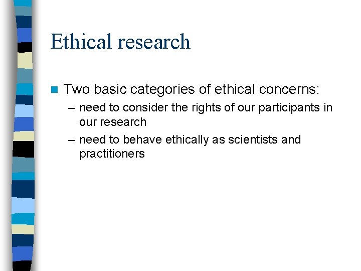 Ethical research n Two basic categories of ethical concerns: – need to consider the