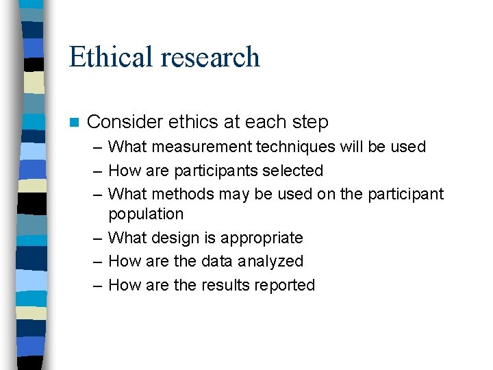 Ethical research n Consider ethics at each step – What measurement techniques will be