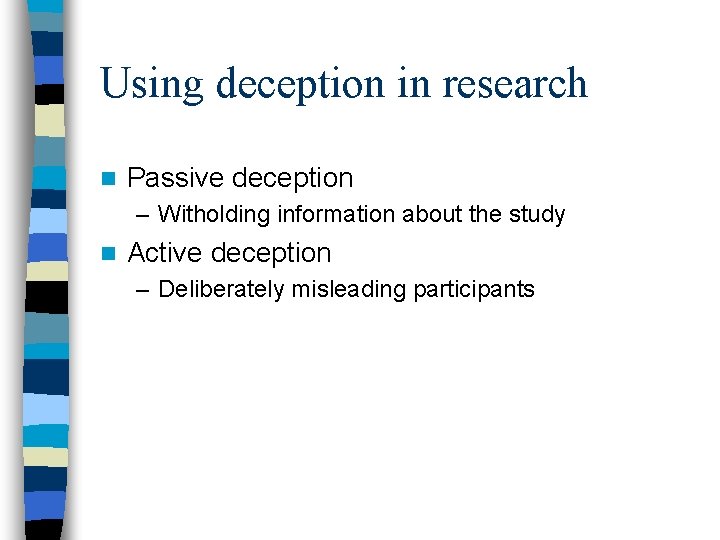 Using deception in research n Passive deception – Witholding information about the study n
