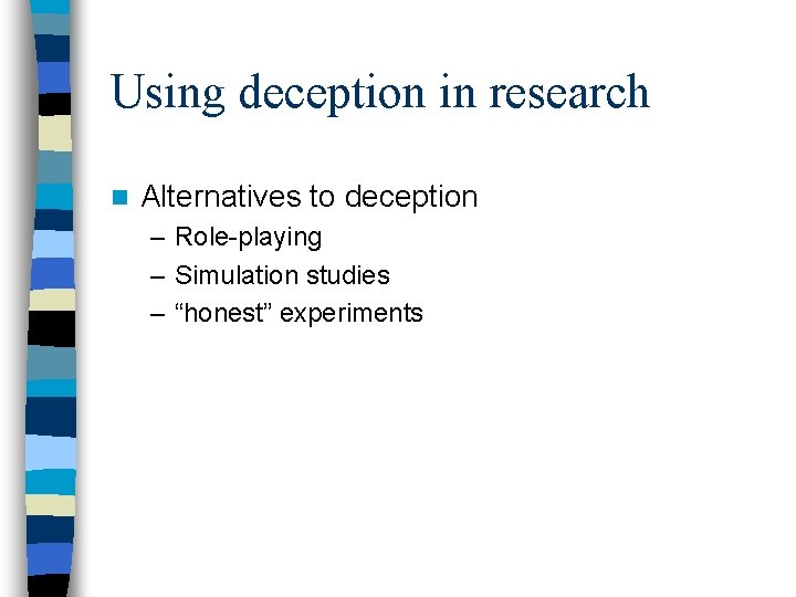 Using deception in research n Alternatives to deception – Role-playing – Simulation studies –