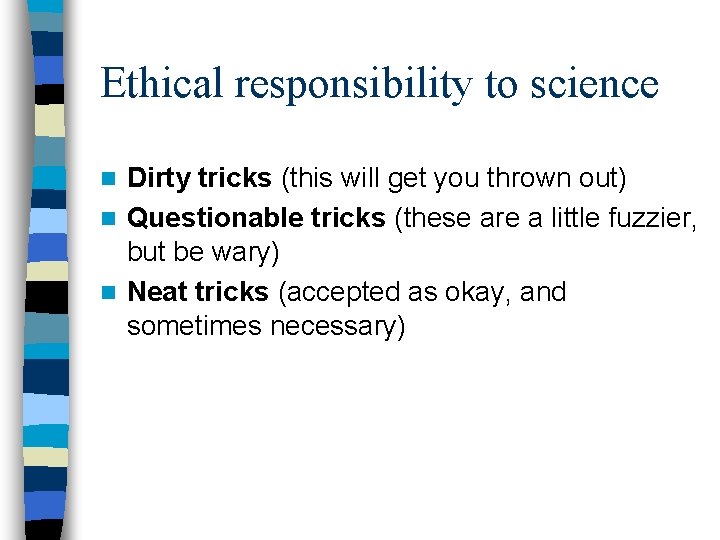 Ethical responsibility to science Dirty tricks (this will get you thrown out) n Questionable