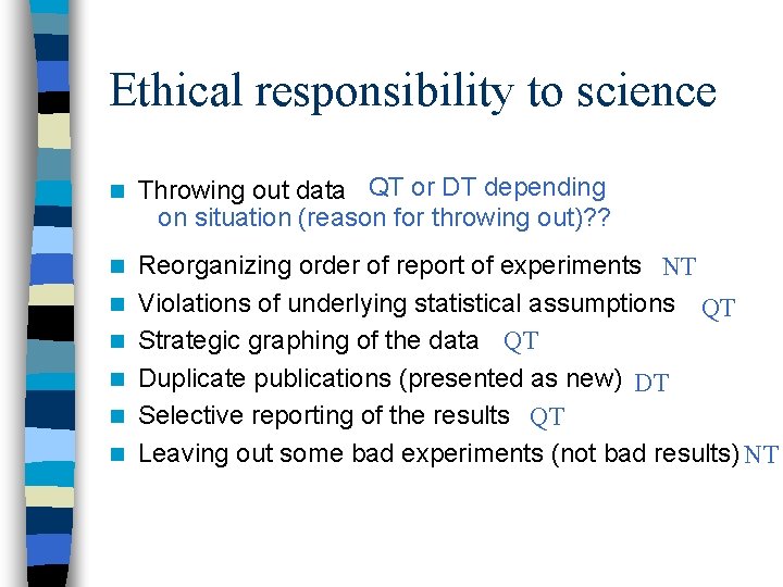 Ethical responsibility to science n Throwing out data QT or DT depending on situation