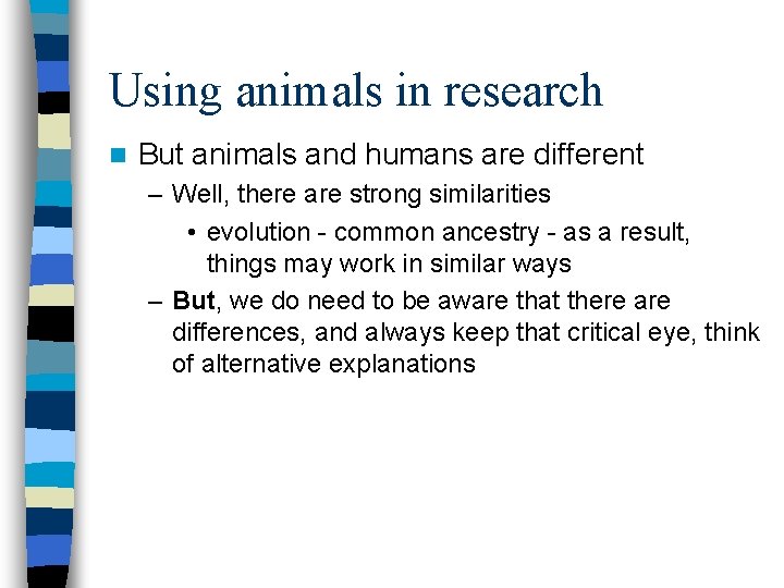 Using animals in research n But animals and humans are different – Well, there