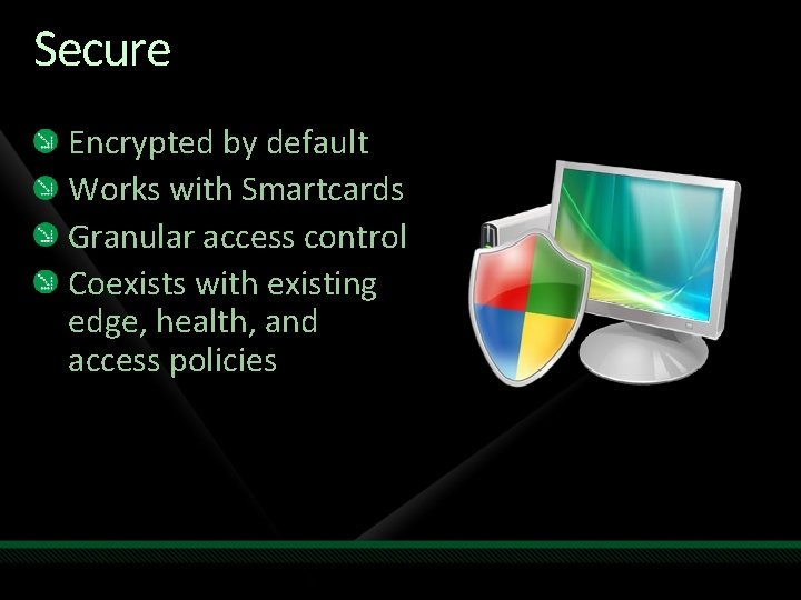 Secure Encrypted by default Works with Smartcards Granular access control Coexists with existing edge,