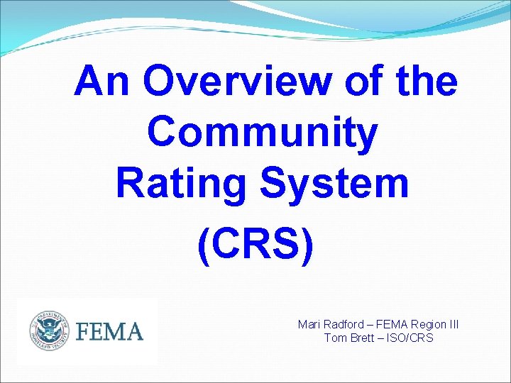 An Overview of the Community Rating System (CRS) Mari Radford – FEMA Region III