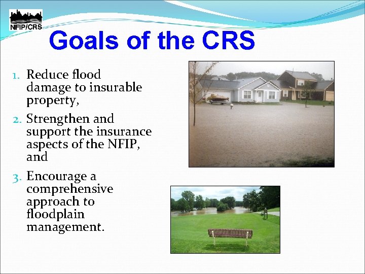 Goals of the CRS 1. Reduce flood damage to insurable property, 2. Strengthen and
