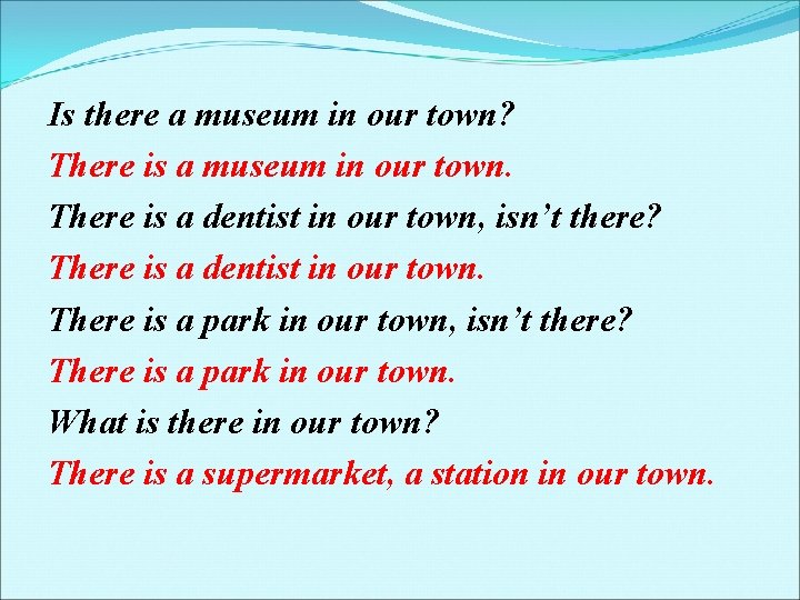 Is there a museum in our town? There is a museum in our town.