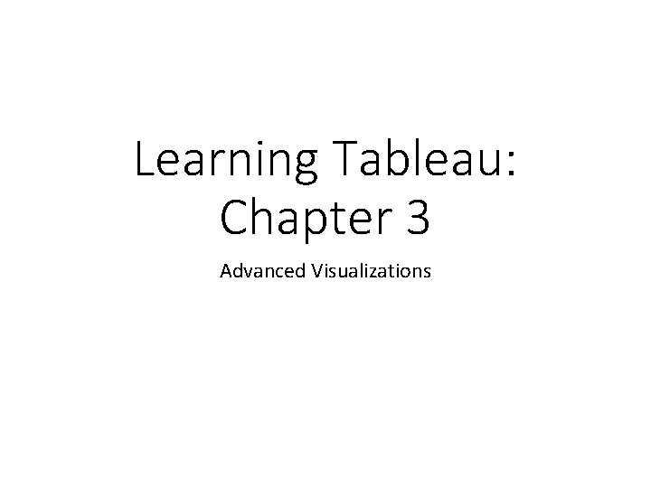 Learning Tableau: Chapter 3 Advanced Visualizations 