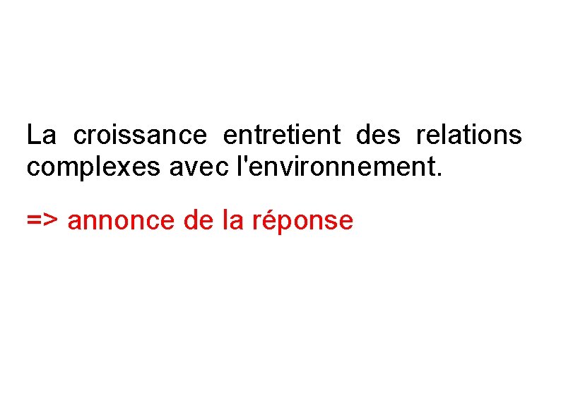 La croissance entretient des relations complexes avec l'environnement. => annonce de la réponse 