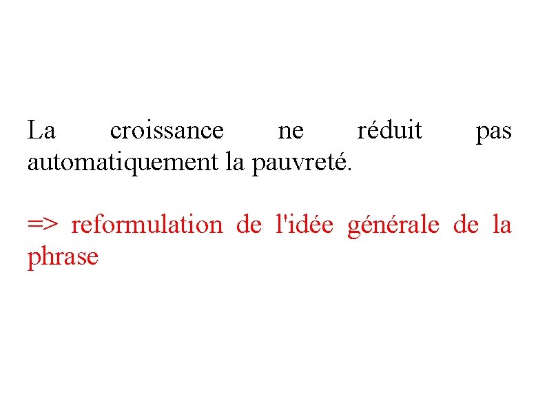 La croissance ne réduit automatiquement la pauvreté. pas => reformulation de l'idée générale de