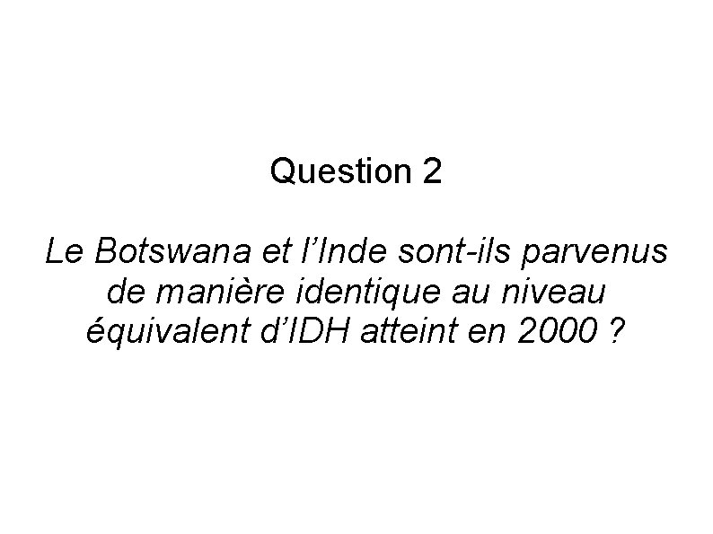 Question 2 Le Botswana et l’Inde sont-ils parvenus de manière identique au niveau équivalent