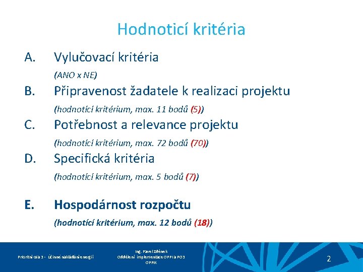 Hodnoticí kritéria A. Vylučovací kritéria (ANO x NE) B. Připravenost žadatele k realizaci projektu